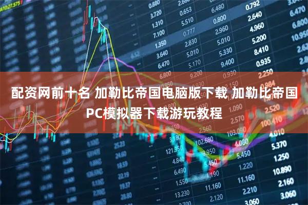 配资网前十名 加勒比帝国电脑版下载 加勒比帝国PC模拟器下载游玩教程