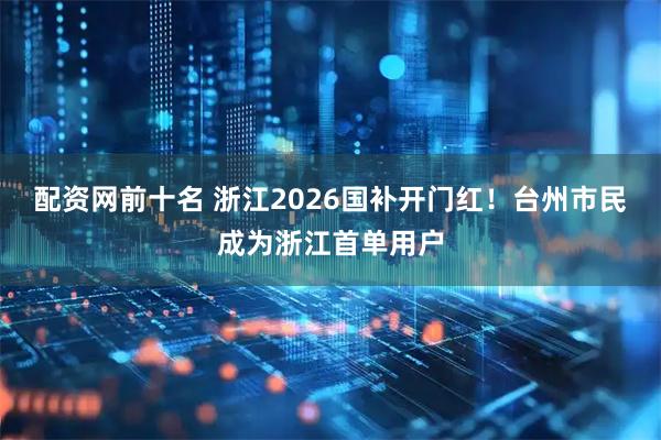 配资网前十名 浙江2026国补开门红！台州市民成为浙江首单用户